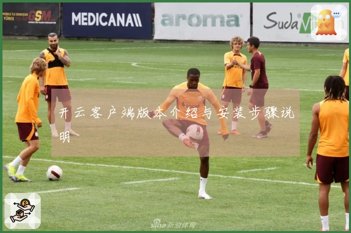 开云客户端版本介绍与安装步骤说明